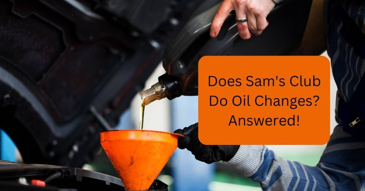 Does Sam's Club Do Oil Changes Answered!