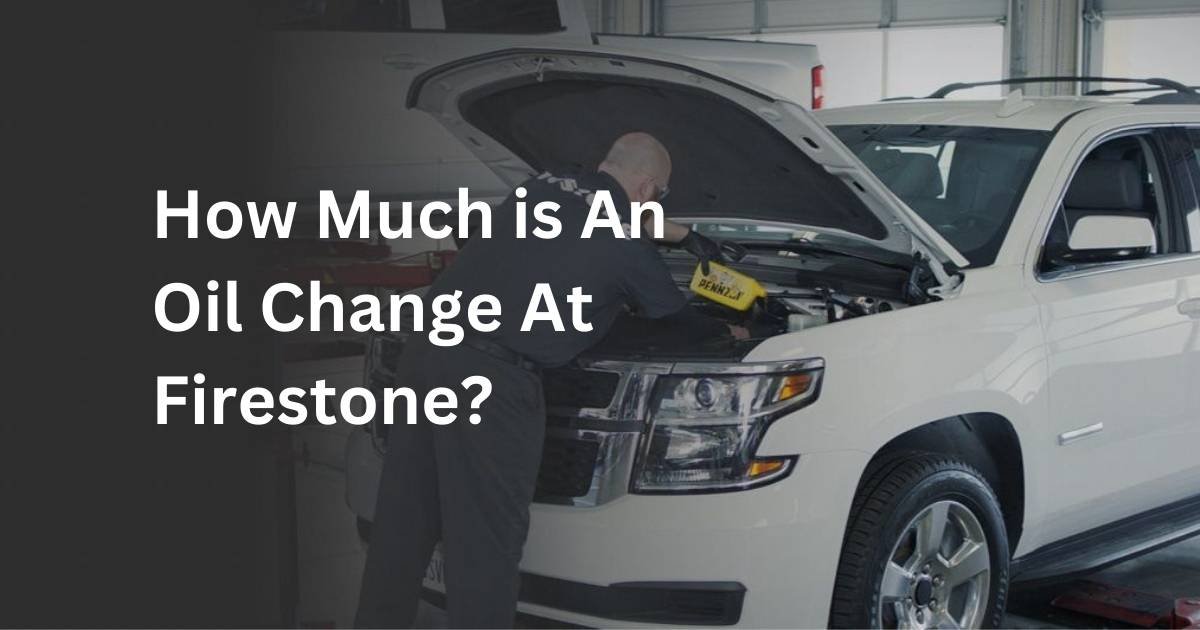 How Much is An Oil Change At Firestone [Cost, Hours, Coupons]